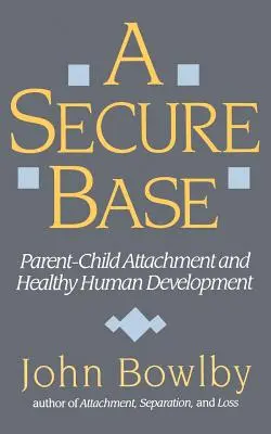 Secure Base : L'attachement parent-enfant et le développement humain sain - Secure Base: Parent-Child Attachment and Healthy Human Development