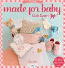 Made for Baby : Cadeaux mignons cousus - Made for Baby: Cute Sewn Gifts