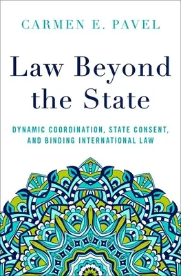 Le droit au-delà de l'État : Coordination dynamique, consentement de l'État et droit international contraignant - Law Beyond the State: Dynamic Coordination, State Consent, and Binding International Law