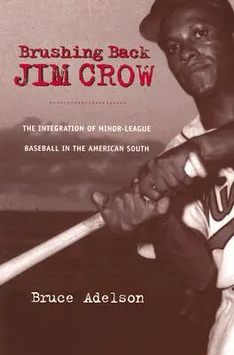 Brushing Back Jim Crow : L'intégration des ligues mineures de baseball dans le Sud américain - Brushing Back Jim Crow: The Integration of Minor-League Baseball in the American South