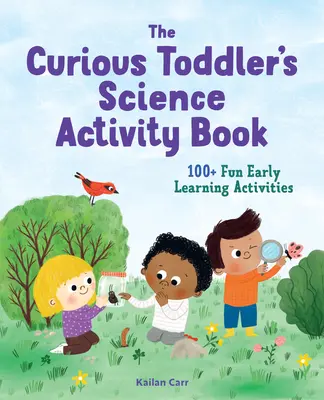 Le livre d'activités scientifiques des tout-petits : 100+ activités d'apprentissage précoce pour les enfants curieux - The Toddler's Science Activity Book: 100+ Fun Early Learning Activities for Curious Kids