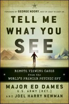 Dites-moi ce que vous voyez : Les cas de vision à distance du premier espion psychique au monde - Tell Me What You See: Remote Viewing Cases from the World's Premier Psychic Spy