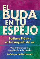 El Buda En Tu Espejo : Budismo Prctico En La Bsqueda del Ser = Le Bouddha dans ton miroir - El Buda En Tu Espejo: Budismo Prctico En La Bsqueda del Ser = The Buddha in Your Mirror