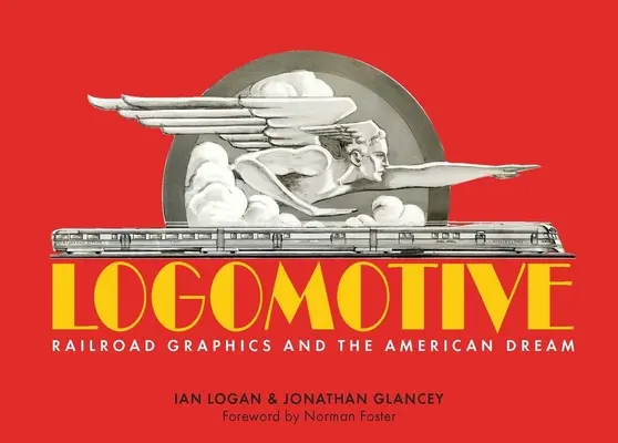 Logomotive : Le graphisme ferroviaire et le rêve américain - Logomotive: Railroad Graphics and the American Dream