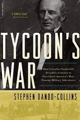 La guerre des magnats : comment Cornelius Vanderbilt a envahi un pays pour renverser l'aventurier militaire le plus célèbre d'Amérique - Tycoon's War: How Cornelius Vanderbilt Invaded a Country to Overthrow America's Most Famous Military Adventurer