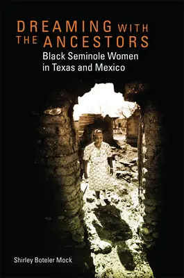 Rêver avec les ancêtres : Les femmes noires séminoles au Texas et au Mexique - Dreaming with the Ancestors: Black Seminole Women in Texas and Mexico