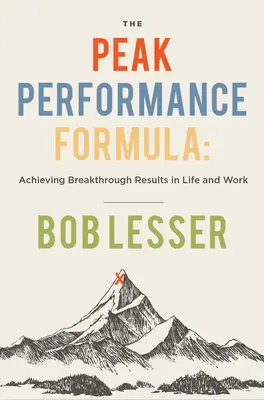 La formule de la performance maximale : Obtenir des résultats exceptionnels dans la vie et au travail - The Peak Performance Formula: Achieving Breakthrough Results in Life and Work