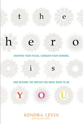 Le héros, c'est vous : Le héros, c'est vous : aiguiser votre attention, vaincre vos démons et devenir l'écrivain que vous êtes né pour être (How to Write a Book) - The Hero Is You: Sharpen Your Focus, Conquer Your Demons, and Become the Writer You Were Born to Be (How to Write a Book)