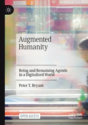 L'humanité augmentée : Être et rester acteur dans un monde numérisé - Augmented Humanity: Being and Remaining Agentic in a Digitalized World