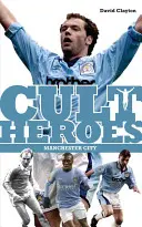 Manchester City Cult Heroes - Les plus grandes icônes de la ville - Manchester City Cult Heroes - City's Greatest Icons