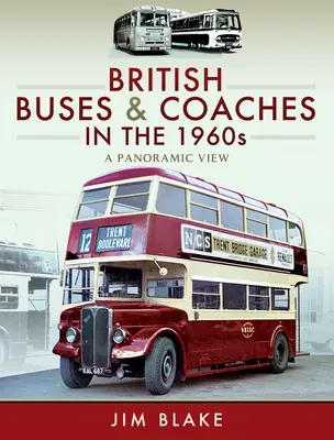 Les autobus et autocars britanniques dans les années 1960 : Une vue panoramique - British Buses and Coaches in the 1960s: A Panoramic View