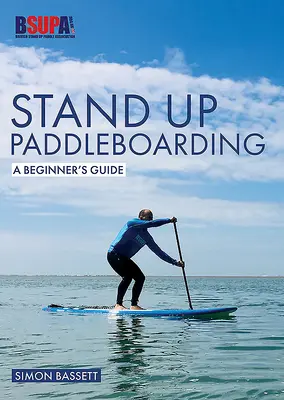 Stand Up Paddleboarding : Guide du débutant : Apprendre à faire du Sup - Stand Up Paddleboarding: A Beginner's Guide: Learn to Sup