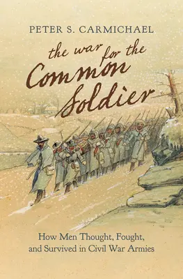 La guerre pour le soldat ordinaire : comment les hommes pensaient, combattaient et survivaient dans les armées de la guerre civile - The War for the Common Soldier: How Men Thought, Fought, and Survived in Civil War Armies