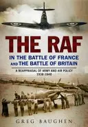 La RAF dans la bataille de France et la bataille d'Angleterre : Une réévaluation de la politique de l'armée et de l'aviation 1938-1940 - The RAF in the Battle of France and the Battle of Britain: A Reappraisal of Army and Air Policy 1938-1940