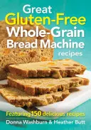 Great Gluten-Free Whole-Grain Bread Machine Recipes : 150 recettes délicieuses - Great Gluten-Free Whole-Grain Bread Machine Recipes: Featuring 150 Delicious Recipes