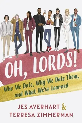 Oh, Seigneurs ! Qui nous fréquentons, pourquoi nous les fréquentons et ce que nous avons appris - Oh, Lords!: Who We Date, Why We Date Them, and What We've Learned