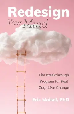 Redesign Your Mind : The Breakthrough Program for Real Cognitive Change (Counseling & Psychology, Control Your Mind) - Redesign Your Mind: The Breakthrough Program for Real Cognitive Change (Counseling & Psychology, Control Your Mind)