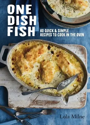 One Dish Fish : Recettes simples et rapides à cuire au four - One Dish Fish: Quick and Simple Recipes to Cook in the Oven