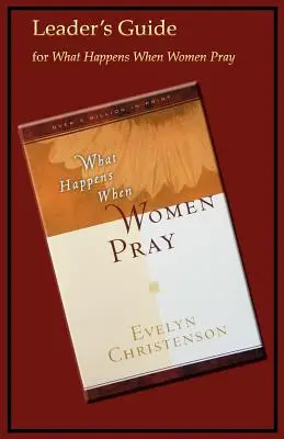 Ce qui se passe quand les femmes prient Guide de l'animateur - What Happens When Women Pray Leader's Guide