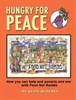 Hungry for Peace : Comment vous pouvez contribuer à mettre fin à la pauvreté et à la guerre avec Food Not Bombs (De la nourriture pas des bombes) - Hungry for Peace: How You Can Help End Poverty and War with Food Not Bombs