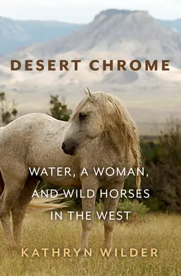 Desert Chrome : L'eau, une femme et des chevaux sauvages dans l'Ouest - Desert Chrome: Water, a Woman, and Wild Horses in the West