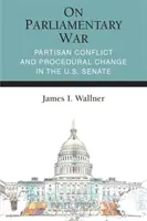 La guerre parlementaire : conflit partisan et changement de procédure au Sénat américain - On Parliamentary War: Partisan Conflict and Procedural Change in the U.S. Senate