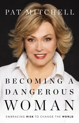 Devenir une femme dangereuse : Accepter le risque pour changer le monde - Becoming a Dangerous Woman: Embracing Risk to Change the World