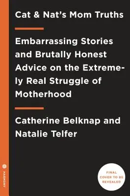 Cat and Nat's Mom Truths : Des histoires embarrassantes et des conseils d'une honnêteté absolue sur les difficultés extrêmement réelles de la maternité - Cat and Nat's Mom Truths: Embarrassing Stories and Brutally Honest Advice on the Extremely Real Struggle of Motherhood