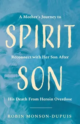 Spirit Son : Le voyage d'une mère pour renouer avec son fils après sa mort par overdose d'héroïne - Spirit Son: A Mother's Journey to Reconnect with Her Son After His Death From Heroin Overdose
