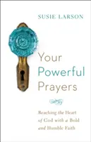 Vos puissantes prières : Atteindre le cœur de Dieu avec une foi audacieuse et humble - Your Powerful Prayers: Reaching the Heart of God with a Bold and Humble Faith