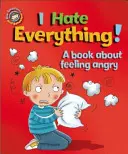 Nos émotions et notre comportement : Je déteste tout ! Un livre sur la colère - Our Emotions and Behaviour: I Hate Everything!: A book about feeling angry