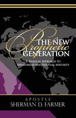 La nouvelle génération prophétique : Une approche biblique du mentorat et de la maturité spirituelle - The New Prophetic Generation: A Biblical Approach To Mentorship and Spiritual Maturity