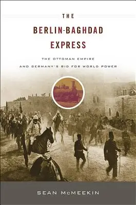 L'Express Berlin-Bagdad : L'Empire ottoman et l'aspiration de l'Allemagne à la puissance mondiale - The Berlin-Baghdad Express: The Ottoman Empire and Germany's Bid for World Power