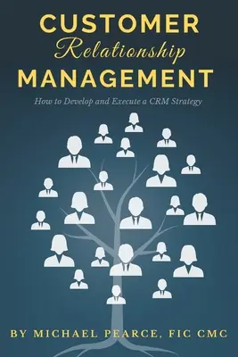 Gestion des relations avec la clientèle : Comment développer et mettre en œuvre une stratégie de gestion de la relation client (CRM) - Customer Relationship Management: How To Develop and Execute a CRM Strategy