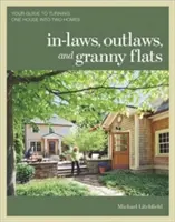 In-Laws, Outlaws, and Granny Flats : Votre guide pour transformer une maison en deux foyers - In-Laws, Outlaws, and Granny Flats: Your Guide to Turning One House Into Two Homes