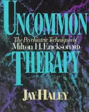 Uncommon Therapy : Les techniques psychiatriques de Milton H. Erickson, M.D. - Uncommon Therapy: The Psychiatric Techniques of Milton H. Erickson, M.D.