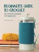 Beginner's Guide to Crochet : 20 projets au crochet pour les débutants - Beginner's Guide to Crochet: 20 Crochet Projects for Beginners