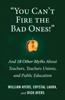 On ne peut pas virer les mauvais ! Et 18 autres mythes sur les enseignants, les syndicats d'enseignants et l'éducation publique - You Can't Fire the Bad Ones!: And 18 Other Myths about Teachers, Teachers Unions, and Public Education