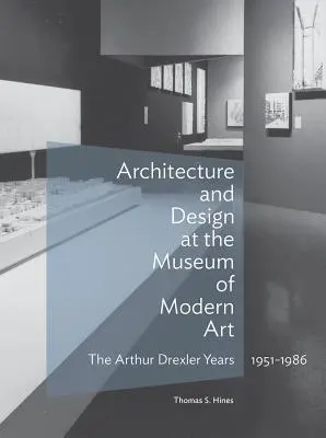 Architecture et design au Musée d'art moderne : Les années Arthur Drexler, 1951-1986 - Architecture and Design at the Museum of Modern Art: The Arthur Drexler Years, 1951-1986