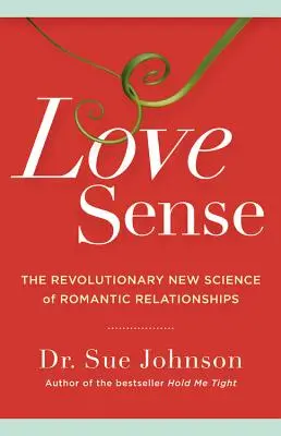 Le sens de l'amour : La nouvelle science révolutionnaire des relations romantiques - Love Sense: The Revolutionary New Science of Romantic Relationships