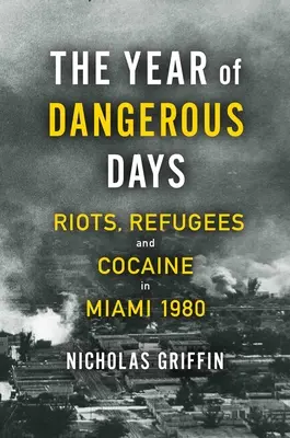 L'année des jours dangereux : Émeutes, réfugiés et cocaïne à Miami en 1980 - The Year of Dangerous Days: Riots, Refugees, and Cocaine in Miami 1980