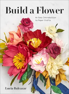 Construire une fleur : Guide du débutant pour les fleurs en papier - Build a Flower: A Beginner's Guide to Paper Flowers