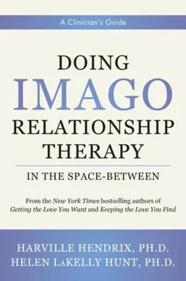Faire de la thérapie relationnelle Imago dans l'espace intermédiaire : Guide du clinicien - Doing Imago Relationship Therapy in the Space-Between: A Clinician's Guide