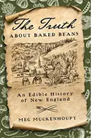 La vérité sur les fèves au lard : Une histoire comestible de la Nouvelle-Angleterre - The Truth about Baked Beans: An Edible History of New England