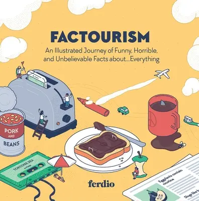 Factourism : Un voyage illustré de faits drôles, horribles et incroyables sur... tout - Factourism: An Illustrated Journey of Funny, Horrible, and Unbelievable Facts About...Everything
