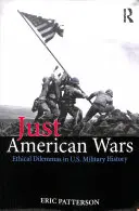 Just American Wars : Ethical Dilemmas in U.S. Military History (Guerres américaines justes : dilemmes éthiques dans l'histoire militaire des États-Unis) - Just American Wars: Ethical Dilemmas in U.S. Military History