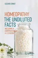 Homeopathy - The Undiluted Facts : Avec un lexique complet de A à Z - Homeopathy - The Undiluted Facts: Including a Comprehensive A-Z Lexicon