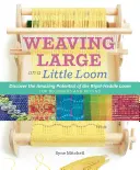 Tissage inventif sur un petit métier : Découvrez le plein potentiel du métier à tisser à anches rigides, pour les débutants et les plus expérimentés - Inventive Weaving on a Little Loom: Discover the Full Potential of the Rigid-Heddle Loom, for Beginners and Beyond