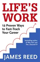 Le travail de la vie : 12 façons éprouvées d'accélérer votre carrière - Life's Work: 12 Proven Ways to Fast-Track Your Career