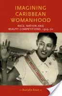 Imaginer la féminité caribéenne : Race, nation et concours de beauté, 1929-70 - Imagining Caribbean Womanhood: Race, Nation and Beauty Contests, 1929-70